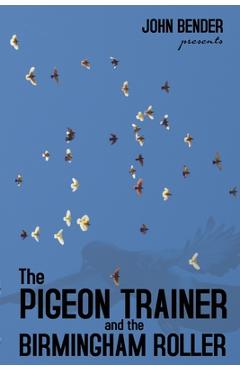 The Pigeon Trainer and the Birmingham Roller - John Bender