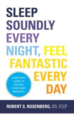 Sleep Soundly Every Night, Feel Fantastic Every Day - Robert Rosenberg
