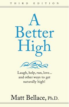 A Better High: Laugh, help, run, love ... and other ways to get naturally high! - Matt Bellace