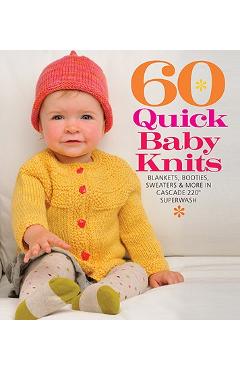 60 Quick Baby Knits: Blankets, Booties, Sweaters & More in Cascade 220(tm) Superwash - Sixth&spring Books