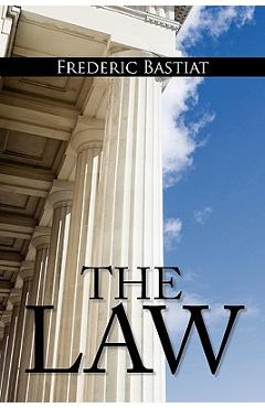 The Law: The Classic Blueprint For A Free Society - Frederic Bastiat