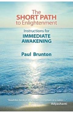 The Short Path to Enlightenment: Instructions for Immediate Awakening - Paul Brunton