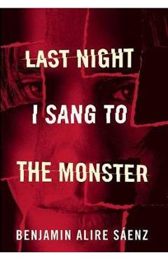 Last Night I Sang to the Monster - Benjamin Alire Saenz