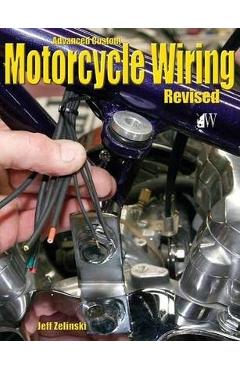 Advanced Custom Motorcycle Wiring- Revised Edition - Jeff Zielinski