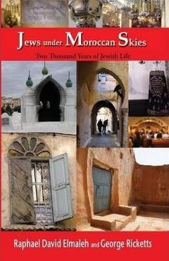 Jews Under Moroccan Skies: Two Thousand Years of Jewish Life - Rapha\'el Elmaleh