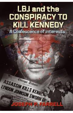 LBJ and the Conspiracy to Kill Kennedy: A Coalescence of Interests - Joseph P. Farrell