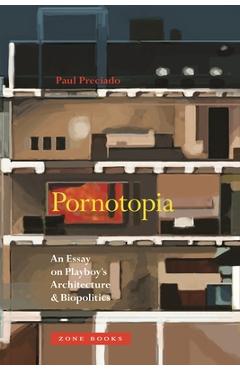 Pornotopia: An Essay on Playboy\'s Architecture and Biopolitics - Paul Preciado