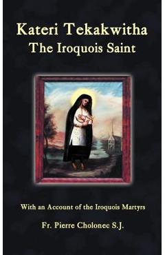 Kateri Tekakwitha, the Iroquois Saint - Pierre Cholonec