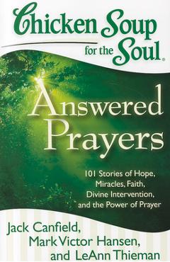 Chicken Soup for the Soul: Answered Prayers: 101 Stories of Hope, Miracles, Faith, Divine Intervention, and the Power of Prayer - Jack Canfield