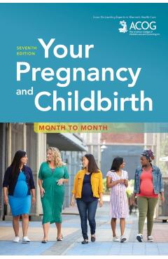 Your Pregnancy and Childbirth: Month to Month - American College Of Obstetricians And Gy