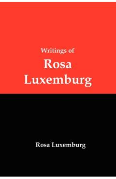 Writings of Rosa Luxemburg: Reform or Revolution, the National Question, and Other Essays - Rosa Luxemburg