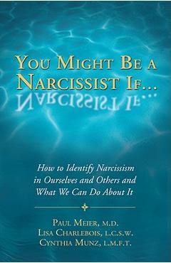 You Might Be a Narcissist If...: How to Identify Narcissism in Ourselves and Others and What We Can Do about It - Paul Meier