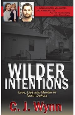 Wilder Intentions: Love, Lies and Murder in North Dakota - C. J. Wynn