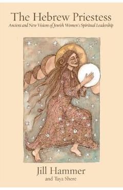 The Hebrew Priestess: Ancient and New Visions of Jewish Women's Spiritual Leadership
