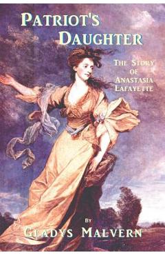 Patriot\'s Daughter: The Story of Anastasia Lafayette - Gladys Malvern