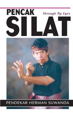 Indonesian Martial Arts: Pencak Silat Through my Eyes - Herman Suwanda
