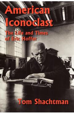 American Iconoclast: The Life and Times of Eric Hoffer - Tom Shachtman