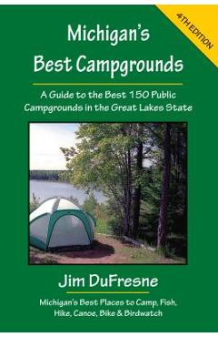Michigan\'s Best Campgrounds: A Guide to the Best 150 Public Campgrounds in the Great Lakes State - Jim Dufresne