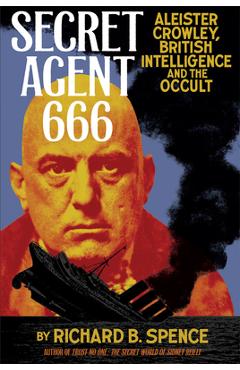 Secret Agent 666: Aleister Crowley, British Intelligence and the Occult - Richard B. Spence