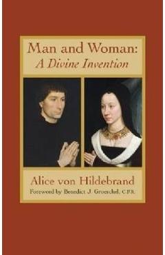Man and Woman: A Divine Invention - Alice Von Hildebrand