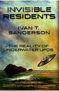 Invisible Residents: The Reality of Underwater UFOs - Ivan T. Sanderson