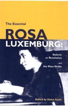 The Essential Rosa Luxemburg: Reform or Revolution & the Mass Strike