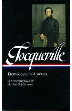 Alexis de Tocqueville: Democracy in America (Loa #147): A New Translation by Arthur Goldhammer - Alexis De Tocqueville