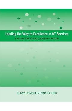 Leading the Way to Excellence in AT Services: A Guide for School Administrators - Gayl Bowser