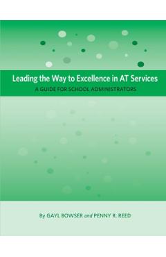 Leading the Way to Excellence in AT Services: A Guide for School Administrators - Gayl Bowser