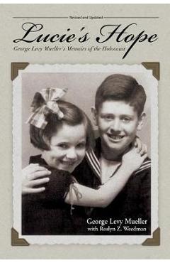 Lucie\'s Hope: George Levy Mueller\'s Memoirs of the Holocaust - George Levy Mueller