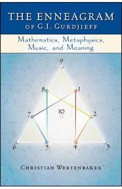 The Enneagram of G. I. Gurdjieff: Mathematics, Metaphysics, Music, and Meaning - Christian Wertenbaker