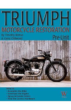 Triumph Motorcycle Restoration: Pre-Unit - Gary Chitwood