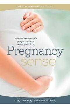 Pregnancy Sense: Your guide to a sensible pregnancy and a sensational birth - Megan Faure