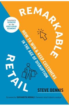 Remarkable Retail: How to Win and Keep Customers in the Age of Disruption - Steve Dennis