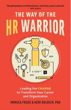 The Way of the HR Warrior: Leading the Charge to Transform Your Career and Organization - Monica Frede