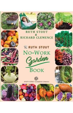 The Ruth Stout No-Work Garden Book: Secrets of the Famous Year Round Mulch Method - Ruth Stout