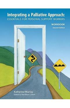 Integrating a Palliative Approach Workbook 2nd Edition: Essentials For Personal Support workers - Katherine Murray