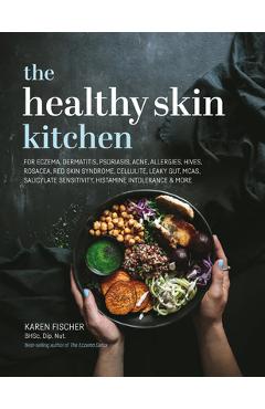 The Healthy Skin Kitchen: For Eczema, Dermatitis, Psoriasis, Acne, Allergies, Hives, Rosacea, Red Skin Syndrome, Cellulite, Leaky Gut, McAs, Sal - Karen Fischer