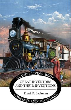 Great Inventors and their Inventions - Frank P. Bachman