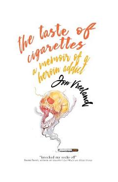 The Taste of Cigarettes: A Memoir of a Heroin Addict - Jon Vreeland