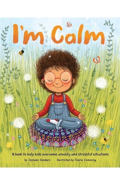 I\'m Calm: A book to help kids overcome anxiety and stressful situations - Jayneen Sanders
