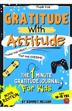 Gratitude With Attitude - The 1 Minute Gratitude Journal For Kids Ages 10-15: Prompted Daily Questions to Empower Young Kids Through Gratitude Activit - Romney Nelson