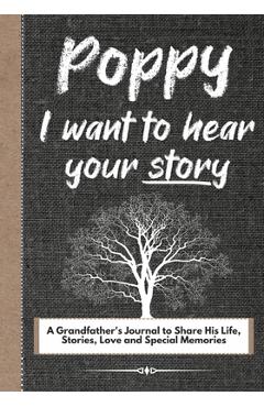 Poppy, I Want To Hear Your Story: A Grandfathers Journal To Share His Life, Stories, Love And Special Memories - The Life Graduate Publishing Group
