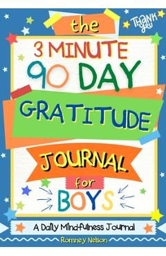 The 3 Minute, 90 Day Gratitude Journal for Boys: A Positive Thinking and Gratitude Journal For Boys to Promote Happiness, Self-Confidence and Well-Bei