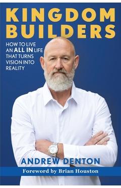 Kingdom Builders: How to live an ALL IN life that turns vision into reality - Andrew Denton