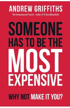Someone Has To Be The Most Expensive, Why Not Make It You? - Andrew Griffiths