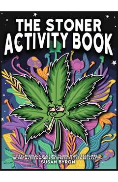 Stoner Activity Book - Psychedelic Colouring Pages, Word Searches, Trippy Mazes & More For Stress Relief & Relaxation - Susan Byron