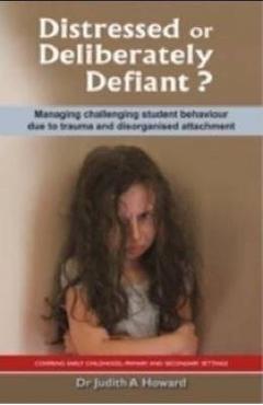 Distressed or Deliberately Defiant?: Managing Challenging Student Behaviour Due to Trauma and Disorganised Attachment - Judith Howard - Imagine 1
