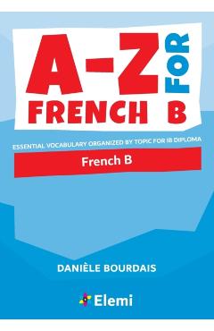 A-Z for French B: Essential vocabulary organized by topic for IB Diploma - Dani�le Bourdais
