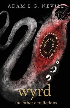 Wyrd and Other Derelictions - Adam Nevill